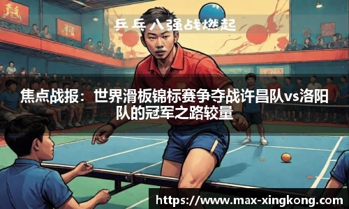 焦点战报：世界滑板锦标赛争夺战许昌队vs洛阳队的冠军之路较量